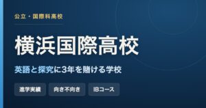 横浜国際高校（神奈川県立横浜国際高等学校）の進学実績と向き不向き｜英語と探究に3年を賭ける公立の国際科